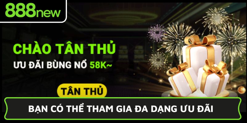 Bạn có thể tham gia đa dạng ưu đãi