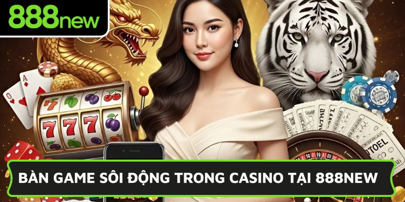 Bàn game sôi động trong casino tại 888NEW