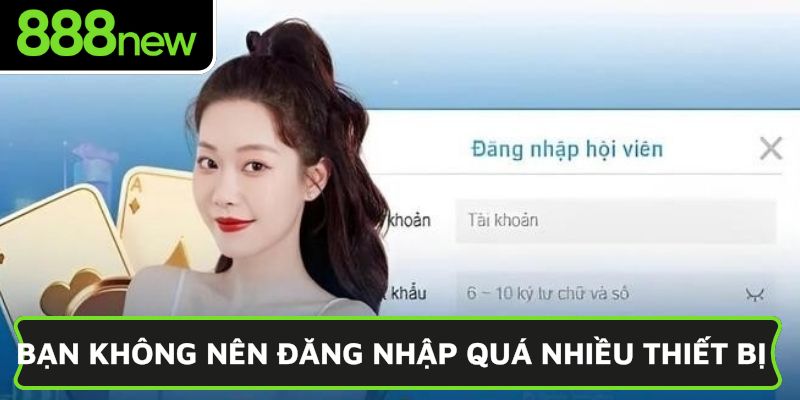 Bạn không nên đăng nhập quá nhiều thiết bị