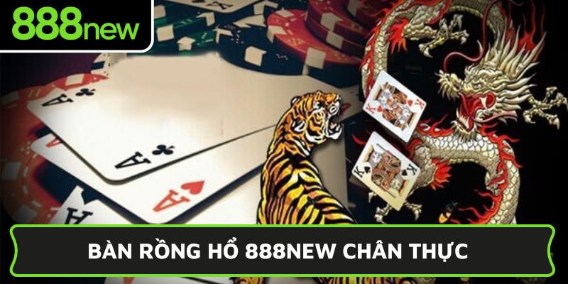 Bàn Rồng Hổ 888NEW chân thực