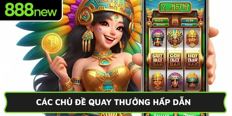 Các chủ đề quay thưởng hấp dẫn