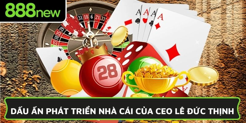 Dấu ấn phát triển nhà cái của CEO Lê Đức Thịnh