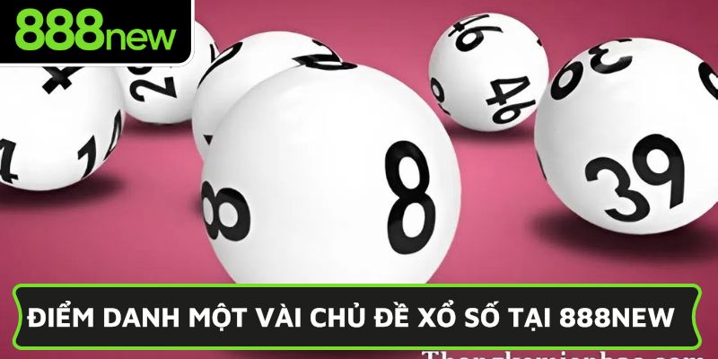 Điểm danh một vài chủ đề xổ số tại 888NEW