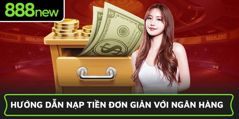 Hướng dẫn nạp tiền đơn giản với ngân hàng