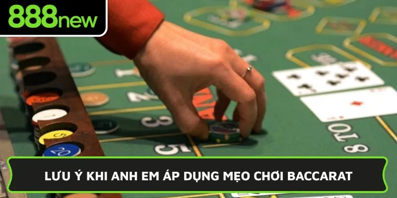 Lưu ý khi anh em áp dụng mẹo chơi Baccarat