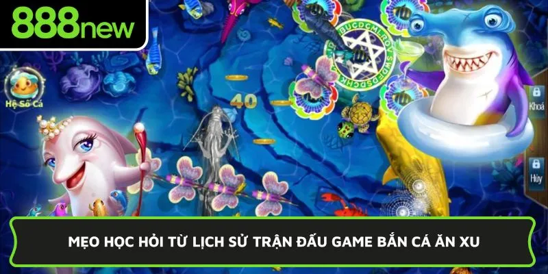 Mẹo học hỏi từ lịch sử trận đấu game bắn cá ăn xu