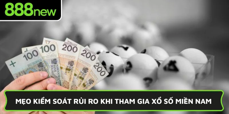Mẹo kiểm soát rủi ro khi tham gia xổ số miền Nam