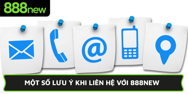 Một số lưu ý khi liên hệ với 888NEW
