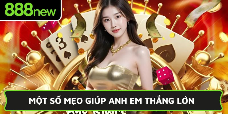 Một số mẹo giúp anh em thắng lớn