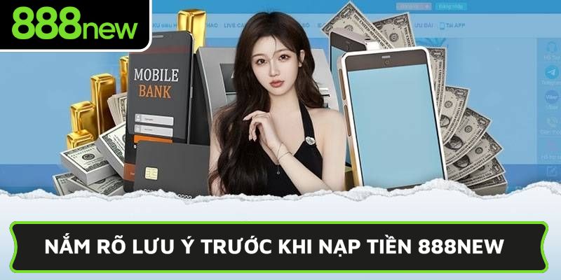 Nắm rõ lưu ý trước khi nạp tiền 888NEW
