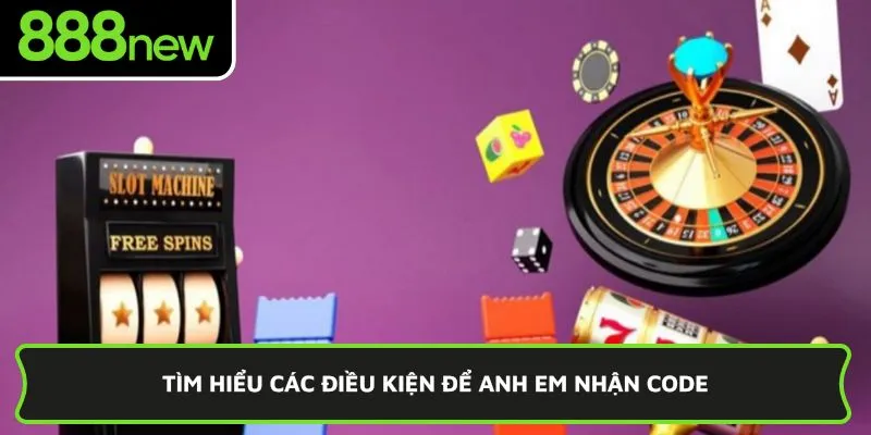 Tìm hiểu các điều kiện để anh em nhận code