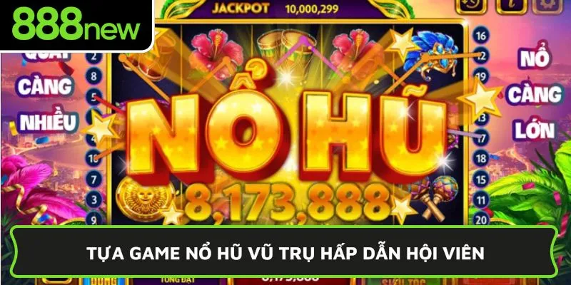 Tựa game nổ hũ vũ trụ hấp dẫn hội viên